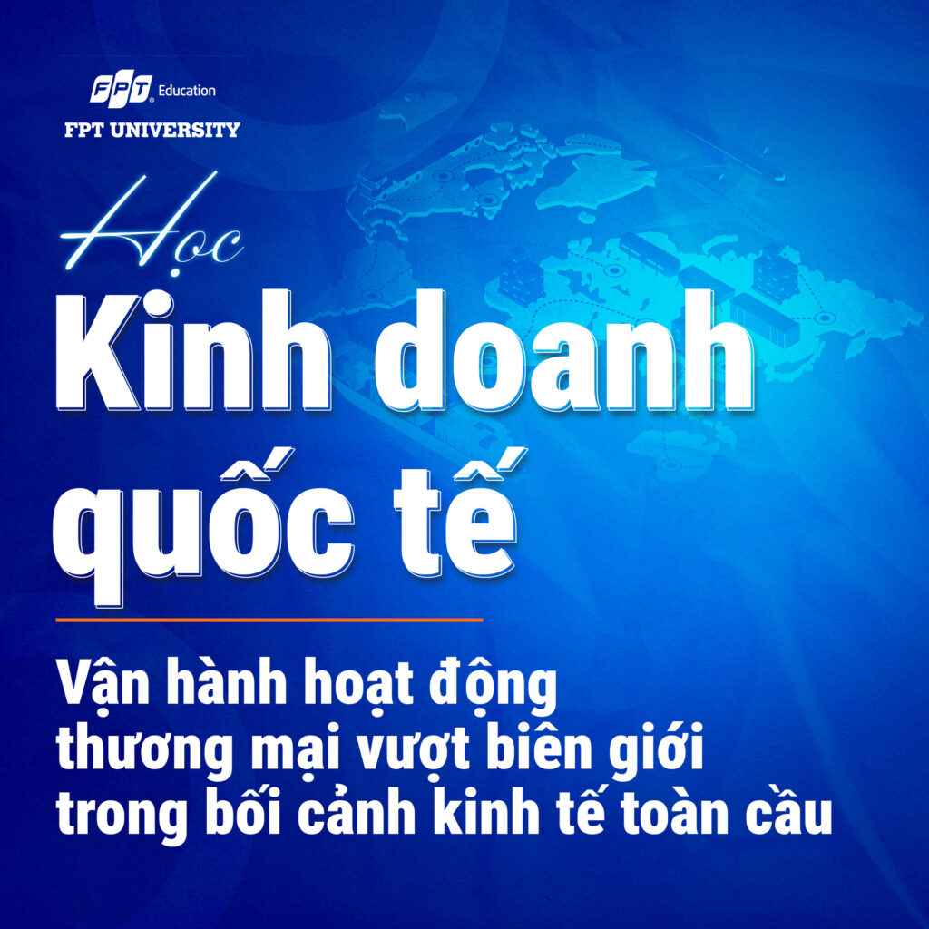 Khám phá ngành Kinh doanh quốc tế là gì, học gì, mức lương, học trường nào tốt